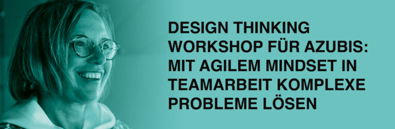Design Thinking Workshop für Azubis: Mit agilem Mindset in Teamarbeit komplexe Probleme lösen